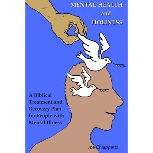 Mental Health and Holiness: A Biblical Treatment and Recovery Plan for People with Mental Illness - Paperback