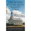 Churches Can't Talk About It Because It's Political: The Lie That Is Destroying America - Hardcover