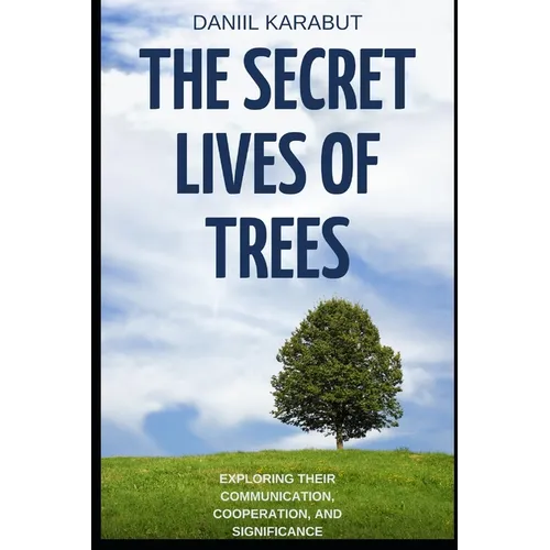 The Secret Lives of Trees: Exploring Their Communication, Cooperation, and Significance - Paperback