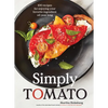 Simply Tomato: 100 Recipes for Enjoying Your Favorite Ingredient All Year Long - Hardcover