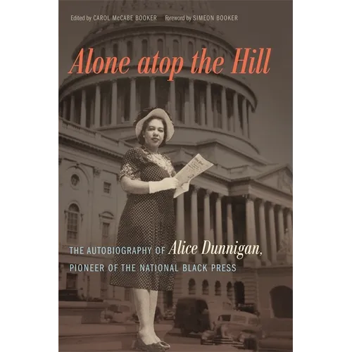 Alone Atop the Hill: The Autobiography of Alice Dunnigan, Pioneer of the National Black Press - Hardcover