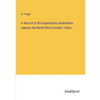 A Record of the Expeditions Undertaken Against the North-West Frontier Tribes - Paperback