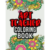 Art Teacher Coloring Book: A Coloring Book For Art Teacher Relaxation Art Teacher Appreciation Gifts Art Teacher Gift Ideas - Paperback
