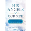 His Angels at Our Side: Understanding Their Power in Our Souls and the World - Paperback