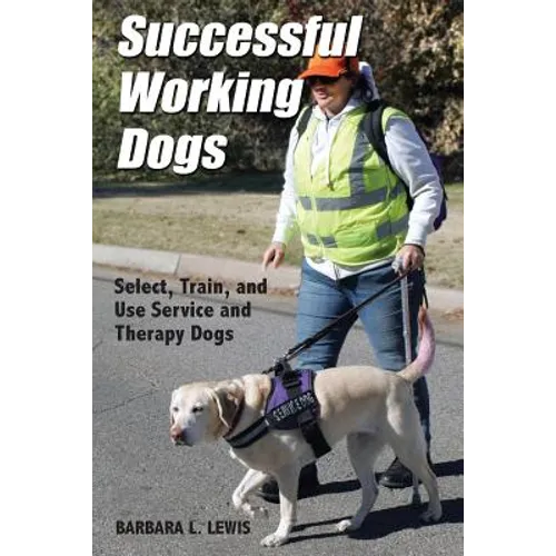Successful Working Dogs: Barbara L. Lewis Select, Train, and Use Service and Therapy Dogs - Paperback