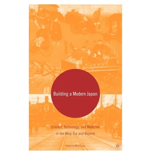 Building a Modern Japan: Science, Technology, and Medicine in the Meiji Era and Beyond - Hardcover