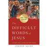 The Difficult Words of Jesus Leader Guide: A Beginner's Guide to His Most Perplexing Teachings - Paperback