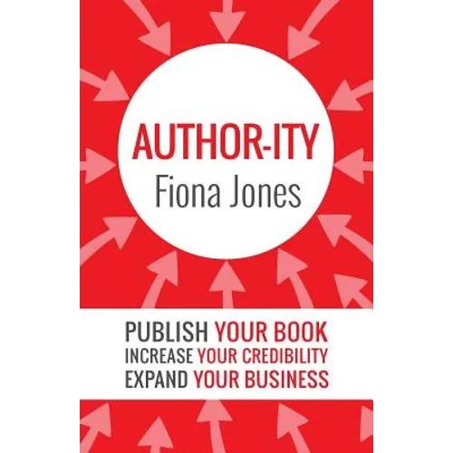 Author-ity: Publish Your Book Increase Your Credibility Expand Your Business - Paperback