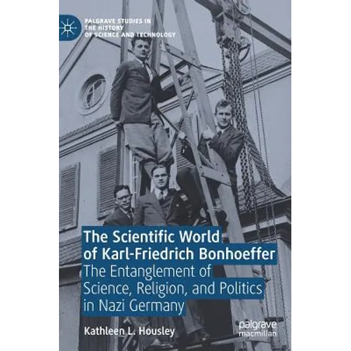 The Scientific World of Karl-Friedrich Bonhoeffer: The Entanglement of Science, Religion, and Politics in Nazi Germany - Hardcover
