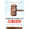Christianity on Trial: A Lawyer Examines the Christian Faith - Paperback