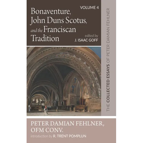 Bonaventure, John Duns Scotus, and the Franciscan Tradition: The Collected Essays of Peter Damian Fehlner, Ofm Conv: Volume 4 - Paperback