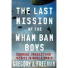 The Last Mission of the Wham Bam Boys: Courage, Tragedy, and Justice in World War II - Paperback