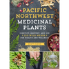 Pacific Northwest Medicinal Plants: Identify, Harvest, and Use 120 Wild Herbs for Health and Wellness - Paperback