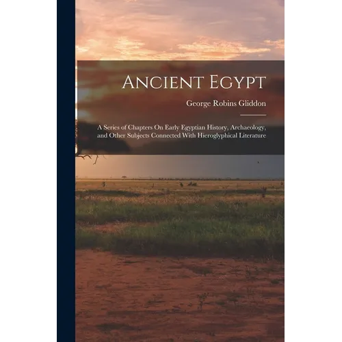 Ancient Egypt: A Series of Chapters On Early Egyptian History, Archaeology, and Other Subjects Connected With Hieroglyphical Literatu - Paperback