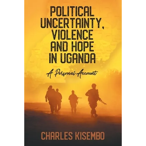 Political Uncertainty, Violence and Hope in Uganda: A Personal Account - Paperback