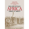 Recreating Africa: Culture, Kinship, and Religion in the African-Portuguese World, 1441-1770 - Paperback