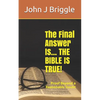 The Final Answer Is... The Bible Is TRUE!: Proof Beyond a Reasonable Doubt - Paperback