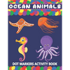 Ocean Animals Dot Markers Activity Book: A Fun Learning Ocean Animals Dot Markers Workbook Easy Guided BIG DOTS Do a dot page a day Gift For Kids Ages - Paperback