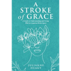 A Stroke of Grace: A Guide to Understanding and Living With an Acquired Brain Injury - Paperback