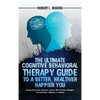 The Ultimate Cognitive Behavioral Therapy Guide to a Better, Healthier, Happier YOU: Manage Depression, Insomnia, Anxiety, OCD, Intrusive Thoughts, Pr - Hardcover