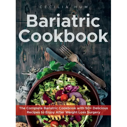 Bariatric Cookbook: The Complete Bariatric Cookbook with 50+ Delicious Recipes to Enjoy After Weight Loss Surgery - Paperback