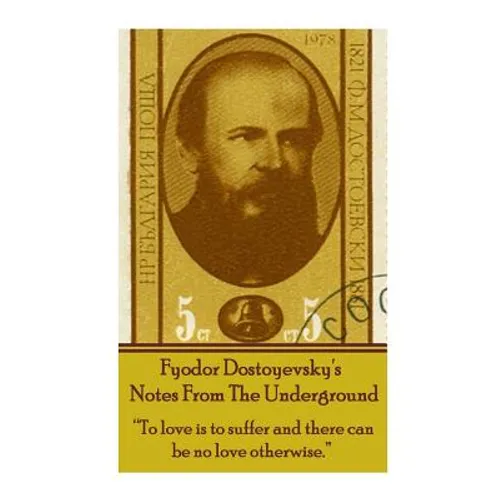 Fyodor Dostoyevsky's Notes From The Underground: "To love is to suffer and there can be no love otherwise." - Paperback
