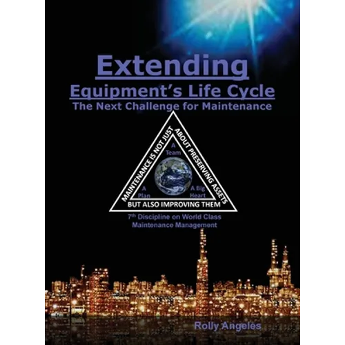 Extending Equipment's Life Cycle - The Next Challenge for Maintenance: 7th Discipline on World Class Maintenance Management - Hardcover