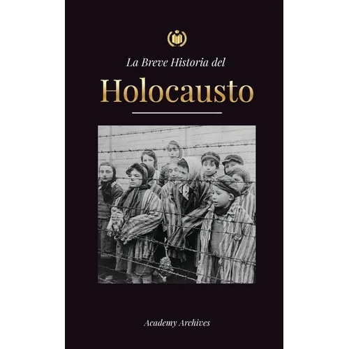 La Breve Historia del Holocausto: El auge del antisemitismo en la Alemania nazi, Auschwitz y el genocidio de Hitler contra el pueblo judío impulsado p - Paperback