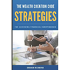 The Wealth Creation Code: Strategies for Achieving Financial Independence - Paperback