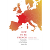 How to Be French: Nationality in the Making since 1789 - Paperback