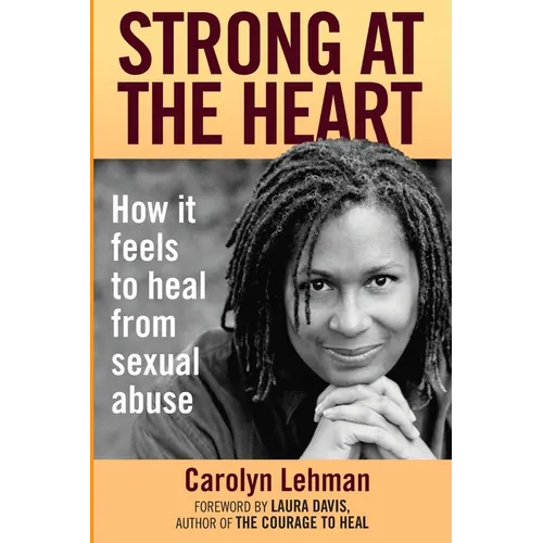 Strong at the Heart: How It Feels to Heal from Sexual Abuse - Paperback