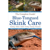 Blue-Tongued Skink Care: The Complete Guide to Caring for and Keeping Blue-tongued Skinks as Pets - Paperback