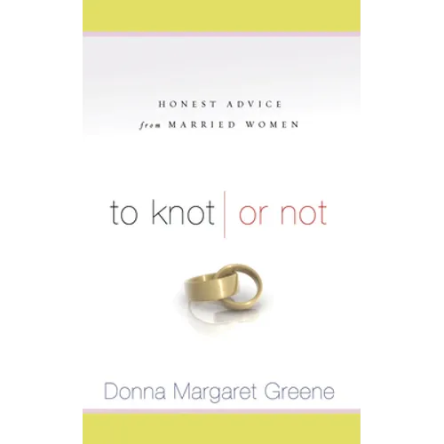 To Knot or Not: Honest Advice from Married Women: Honest Advice from Married Women - Paperback