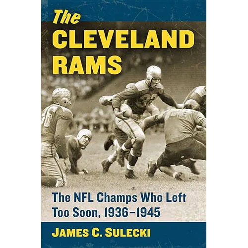 The Cleveland Rams: The NFL Champs Who Left Too Soon, 1936-1945 - Paperback