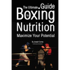 The Ultimate Guide to Boxing Nutrition: Maximize Your Potential - Paperback