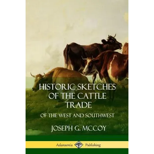 Historic Sketches of the Cattle Trade: of the West and Southwest - Paperback
