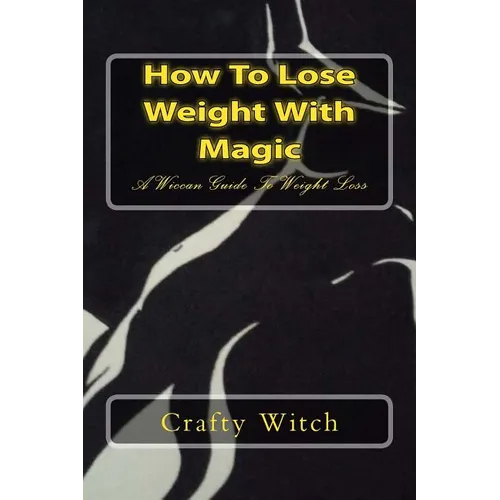 How To Lose Weight With Magic: A Wiccan Guide To Weight Loss - Paperback