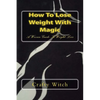 How To Lose Weight With Magic: A Wiccan Guide To Weight Loss - Paperback