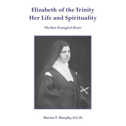 Elizabeth of the Trinity Her Life and Spirituality - Hardcover