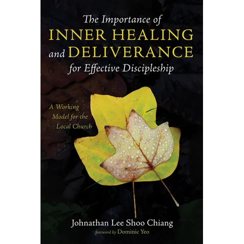 The Importance of Inner Healing and Deliverance for Effective Discipleship: A Working Model for the Local Church - Hardcover