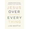Jesus Over Everything: Uncomplicating the Daily Struggle to Put Jesus First - Paperback