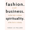 Fashion. Business. Spirituality: A call to the light workers of the fashion industry - Paperback