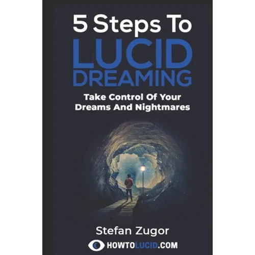 5 Steps To Lucid Dreaming: Take Control Of Your Dreams And Nightmares - Paperback