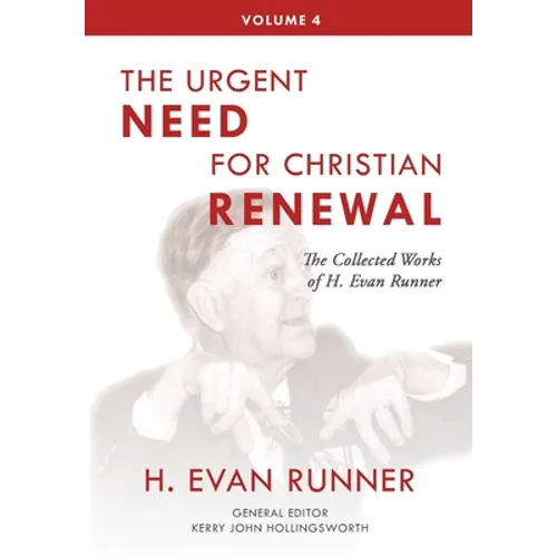 The Collected Works of H. Evan Runner, Vol. 4: The Urgent Need for Christian Renewal - Hardcover