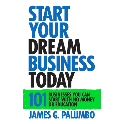 Start Your Dream Business Today: Businesses You Can Start with No Money or Education - Paperback