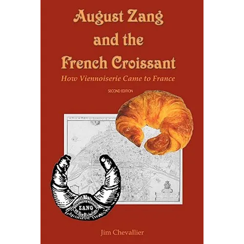 August Zang and the French Croissant (2nd edition): How Viennoiserie Came to France - Paperback