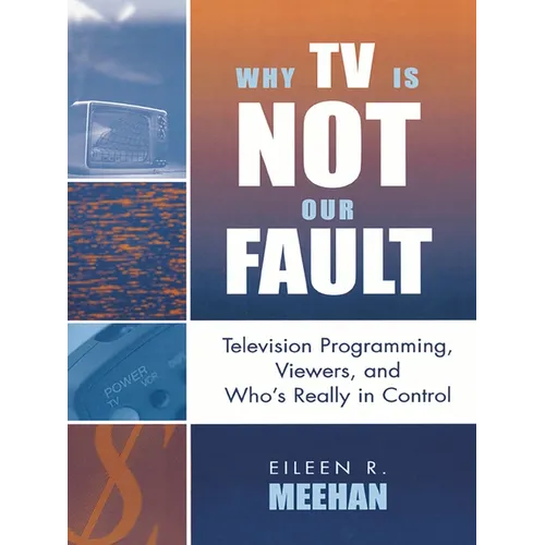 Why TV Is Not Our Fault: Television Programming, Viewers, and Who's Really in Control - Paperback