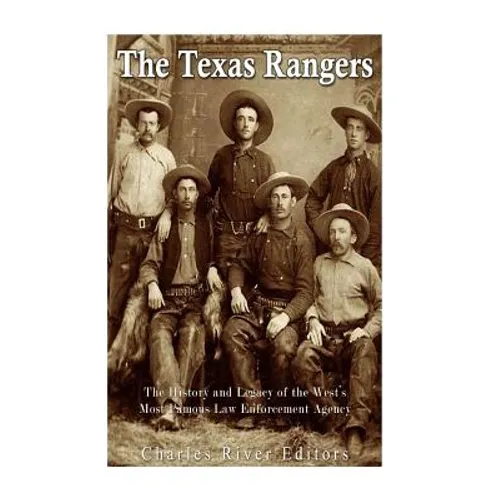 The Texas Rangers: The History and Legacy of the West's Most Famous Law Enforcement Agency - Paperback