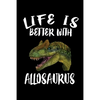 Life Is Better With Allosaurus: Animal Nature Collection - Paperback