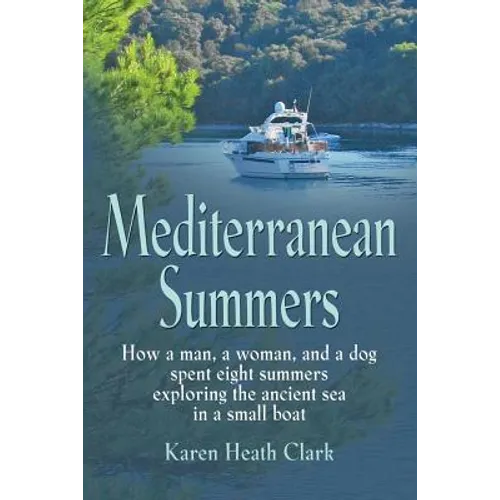 Mediterranean Summers: How a Man, a Woman and a Dog Spent Eight Summers Exploring the Ancient Sea in a Small Boat - Paperback